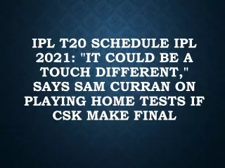 ipl T20 live score IPL 2021: “It could be a touch Different,” Says Sam Curran On Playing Home Tests If CSK Make Final