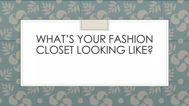 what s your fashion closet looking like
