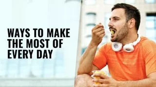 Ways To Make The Most Of Every Day