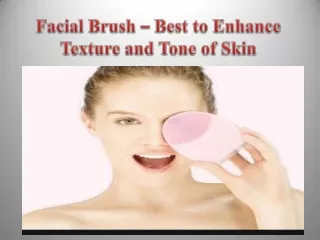 Facial Brush – Best to Enhance Texture and Tone of Skin