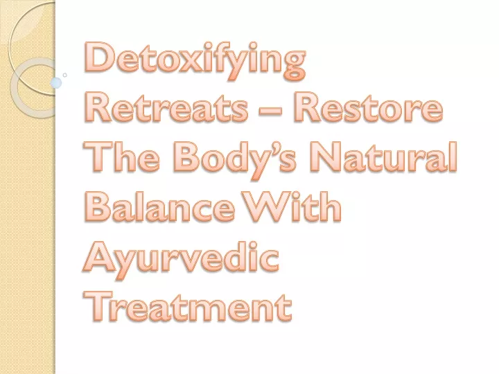 detoxifying retreats restore the body s natural balance with ayurvedic treatment