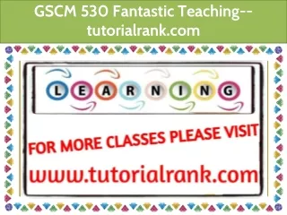 gscm 530 fantastic teaching tutorialrank com