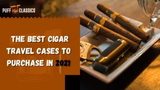Cigar Products Review | Cigar Humidor | Cigar Travel Cases