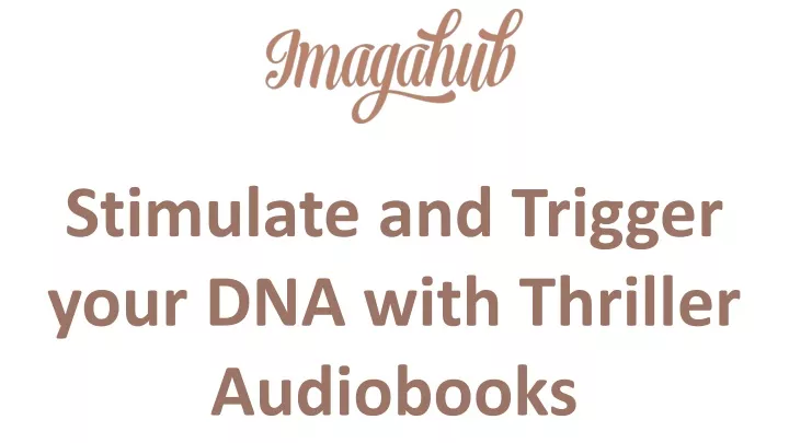 stimulate and trigger your dna with thriller