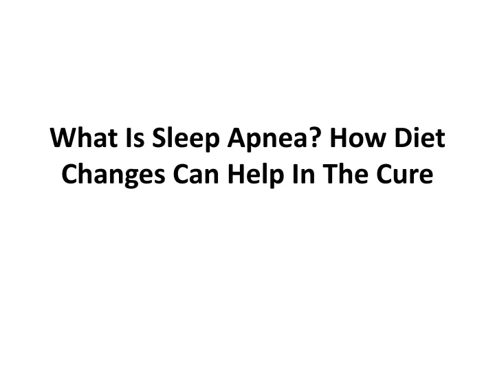 what is sleep apnea how diet c hanges c an h elp i n the c ure