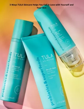 3 Ways TULA Skincare Helps You Fall in Love with Yourself and Your Skin