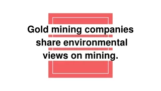 Gold mining companies share environmental views on mining.