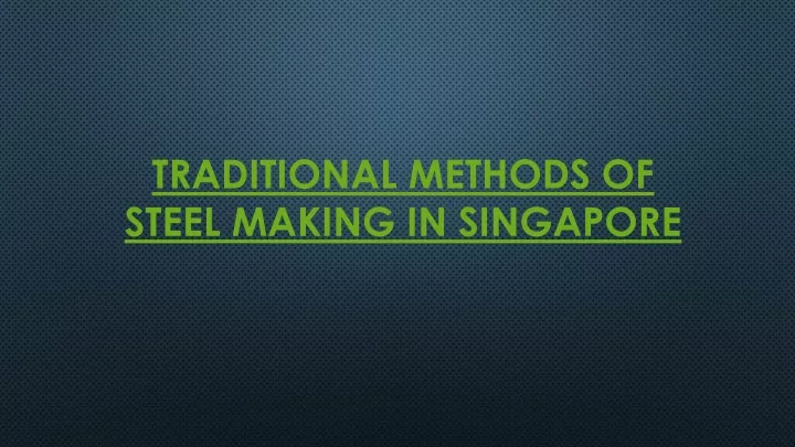 traditional methods of steel making in singapore