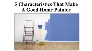 5 Characteristics That Make a Good Home Painter