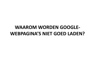 WAAROM WORDEN GOOGLE-WEBPAGINA’S NIET GOED LADEN?