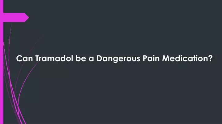 can tramadol be a dangerous pain medication