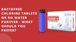 Major Benefits Of Bactafree Chlorine Tablets Over RO Water Purifier – The Best Guide
