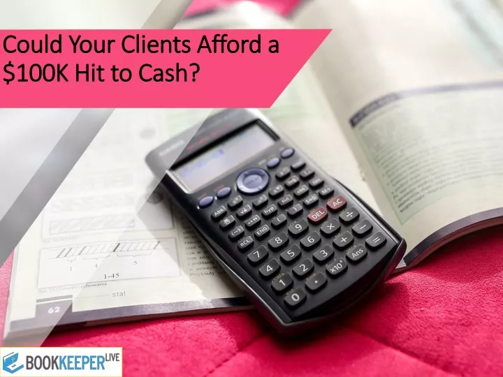 could your clients afford a 100k hit to cash