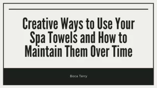 Creative Ways to Use Your Spa Towels and How to Maintain Them Over Time