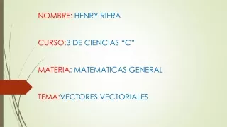 nombre henry riera curso 3 de ciencias c materia matematicas general tema vectores vectoriales
