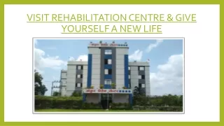 VISIT REHABILITATION CENTRE & GIVE YOURSELF A NEW LIFE