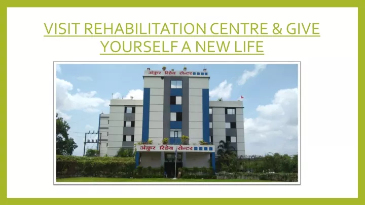 visit rehabilitation centre give yourself a new life