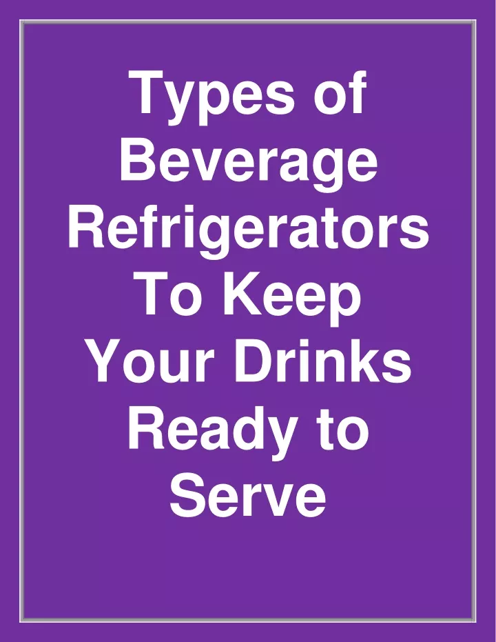 types of beverage refrigerators to keep your