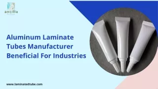 Aluminum Laminate Tubes Manufacturer Beneficial For Industries