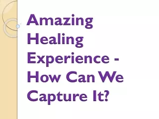 amazing healing experience how can we capture it