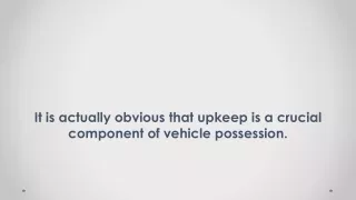 It is actually obvious that upkeep is a crucial component of vehicle possession.