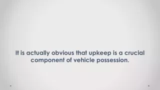 it is actually obvious that upkeep is a crucial component of vehicle possession