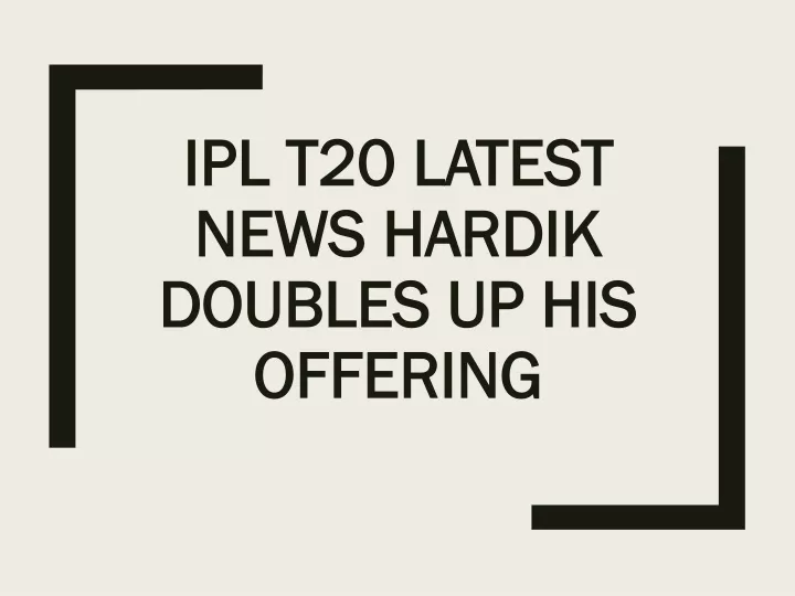 ipl t20 latest news hardik doubles up his offering