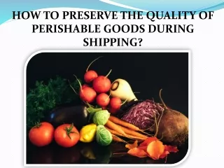 HOW TO PRESERVE THE QUALITY OF PERISHABLE GOODS DURING SHIPPING?
