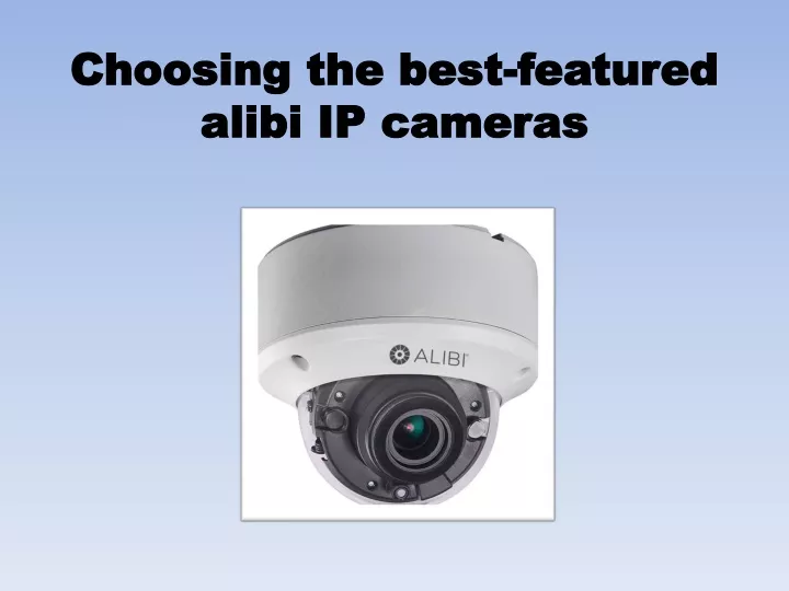 choosing the best featured alibi ip cameras