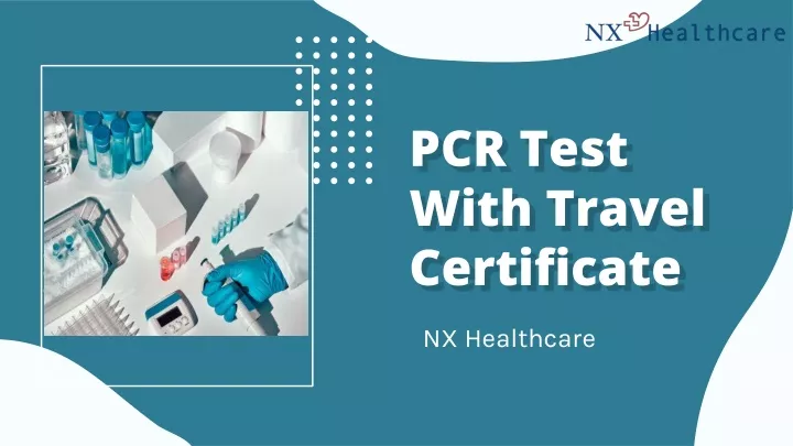 PPT - PCR Test With Travel Certificate – NX Healthcare PowerPoint ...