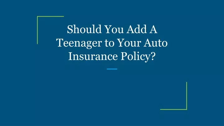 should you add a teenager to your auto insurance policy
