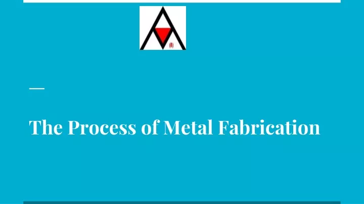 the process of metal fabrication