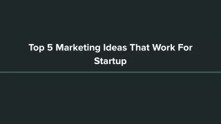 Top 5 Marketing Ideas That Work For Startup