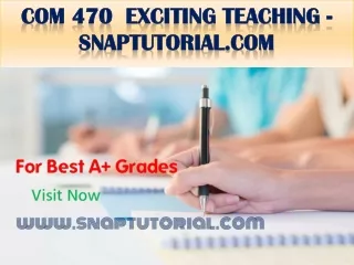 COM 470  Exciting Teaching - snaptutorial.com