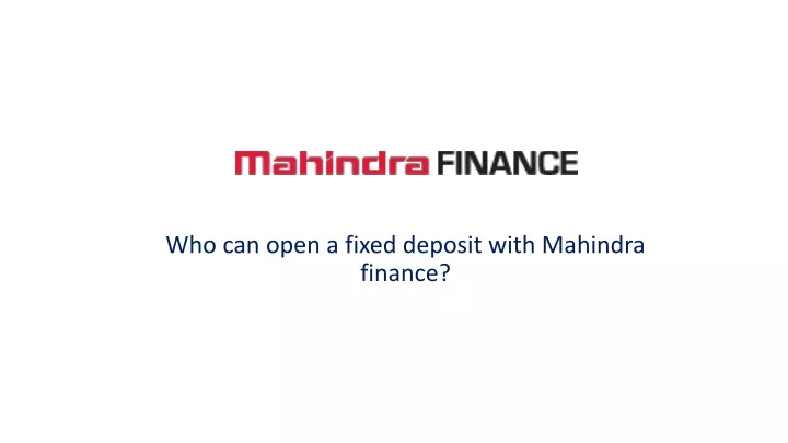 who can open a fixed deposit with mahindra finance