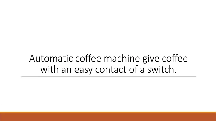 automatic coffee machine give coffee with an easy contact of a switch