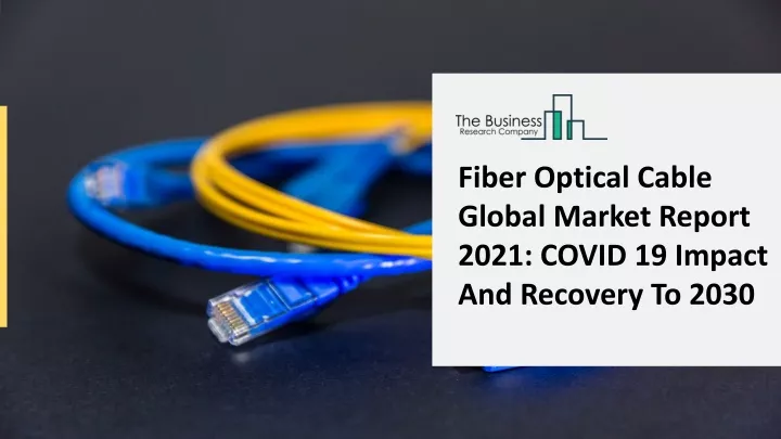 fiber optical cable global market report 2021