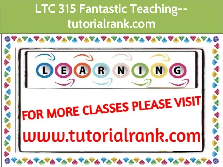 ltc 315 fantastic teaching tutorialrank com