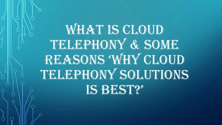 what is cloud telephony some reasons why cloud telephony solutions is best