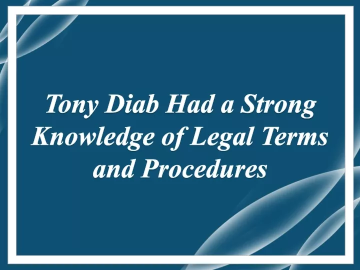 tony diab had a strong knowledge of legal terms and procedures