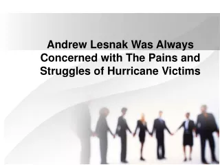 Andrew Lesnak Was Always Concerned with The Pains and Struggles of Hurricane Victims