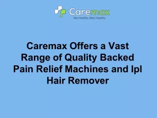 Caremax Offers a Vast Range of Quality Backed Pain Relief Machines and Ipl Hair Remover