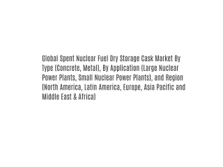 Global Spent Nuclear Fuel Dry Storage Cask Market By Type (Concrete, Metal), By Application (Large Nuclear Power Plants,