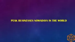peak businesses nowadays in the world