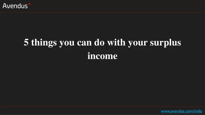 5 things you can do with your surplus income