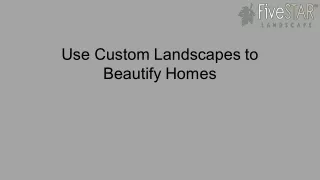 use custom landscapes to beautify homes