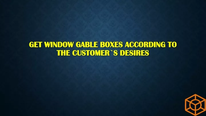 get window gable boxes according to the customer s desires