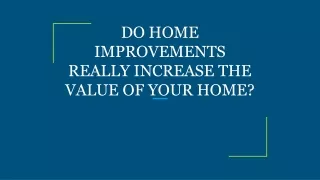 DO HOME IMPROVEMENTS REALLY INCREASE THE VALUE OF YOUR HOME?