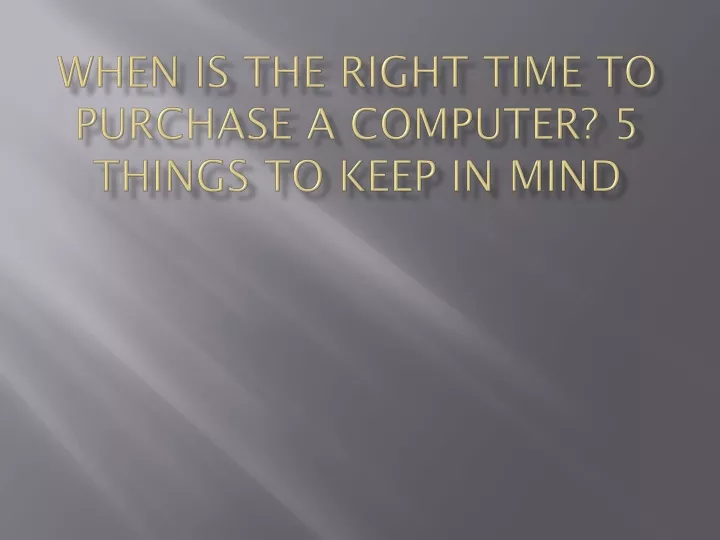 when is the right time to purchase a computer 5 things to keep in mind