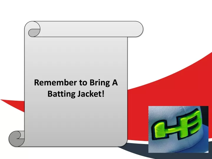 remember to bring a batting jacket